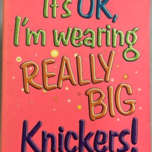 It’s Ok I’m Wearing Really Big Knickers!