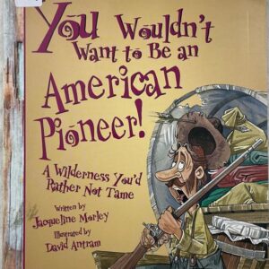 You Wouldnt want to be an American Pioneer!
