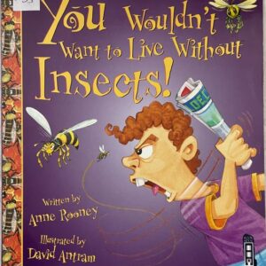 You Wouldn’t Want to Live without Insects!