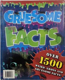 Gruesome Facts – Over 1500 Weird, Gross and Gruesome Facts