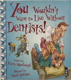 You Wouldn’t Want To Live Without Dentists!