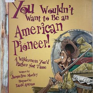 You Wouldnt want to be an American Pioneer!